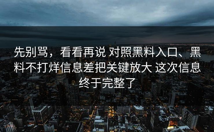 先别骂，看看再说 对照黑料入口、黑料不打烊信息差把关键放大 这次信息终于完整了