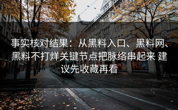 事实核对结果：从黑料入口、黑料网、黑料不打烊关键节点把脉络串起来 建议先收藏再看