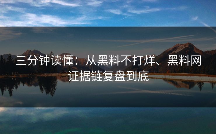 三分钟读懂：从黑料不打烊、<strong>黑料网</strong>证据链复盘到底