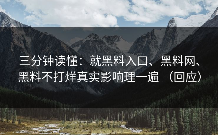 三分钟读懂：就黑料入口、<strong>黑料网</strong>、黑料不打烊真实影响理一遍 （回应）