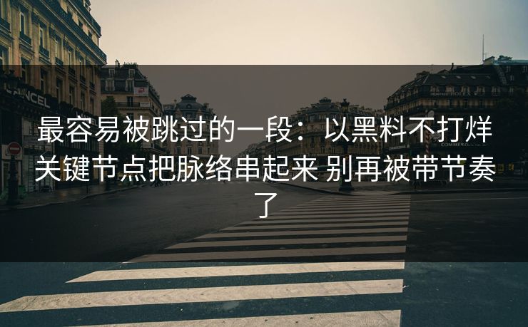 最容易被跳过的一段：以黑料不打烊关键节点把脉络串起来 别再被带节奏了