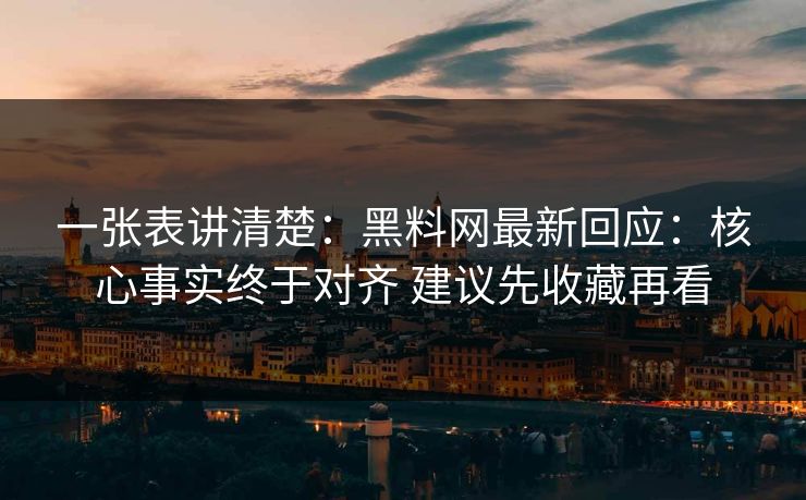 一张表讲清楚：黑料网最新回应：核心事实终于对齐 建议先收藏再看